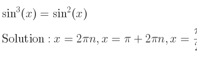 The general solution for sin^3(x)=sin^2(x) is x=2pin,x=pi+2pin,x= pi/2+2pin